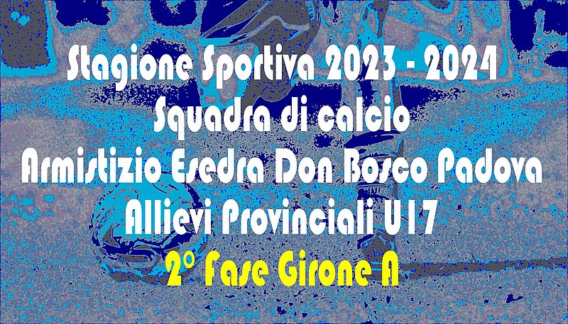 SS 2023 2024 Armistizio Esedra Don Bosco Padova Allievi Provinciali U17 2 Fase